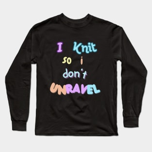 I knit so I don't unravel Long Sleeve T-Shirt